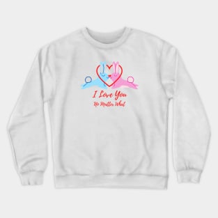 I Love You No Matter What Crewneck Sweatshirt